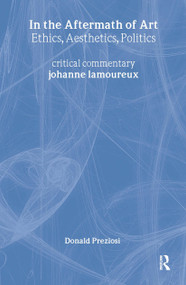 In the Aftermath of Art (Ethics, Aesthetics, Politics) by Donald Preziosi, Johanne Lamoureux, 9780415362306