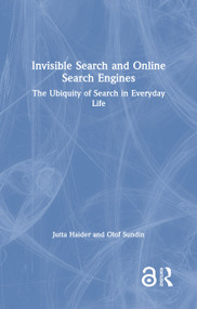 Invisible Search and Online Search Engines (The Ubiquity of Search in Everyday Life) by Jutta Haider, Olof Sundin, 9781138328600