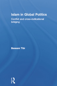 Islam in Global Politics (Conflict and Cross-Civilizational Bridging) by Bassam Tibi, 9780415686242