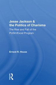 Jesse Jackson And The Politics Of Charisma (The Rise And Fall Of The Push/Excel Program) by Ernest R. House, 9780367003272