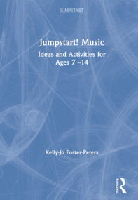 Jumpstart! Music (Ideas and Activities for Ages 7 -14) by Kelly-Jo Foster-Peters, 9780367263270