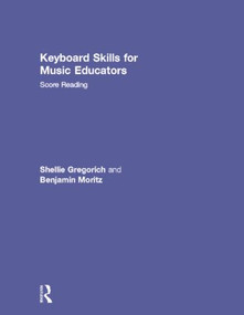 Keyboard Skills for Music Educators: Score Reading by Shellie Gregorich, Benjamin Moritz, 9780415888974
