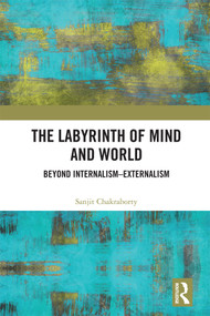 The Labyrinth of Mind and World (Beyond Internalism-Externalism) by Sanjit Chakraborty, 9780367244323