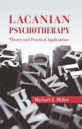 Lacanian Psychotherapy (Theory and Practical Applications) by Michael J. Miller, 9780415893046