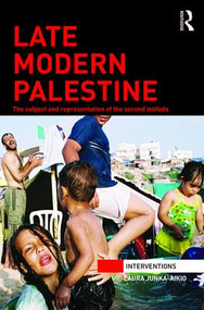 Late Modern Palestine (The subject and representation of the second intifada) by Laura Junka-Aikio, 9781138933903