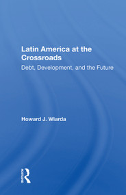 Latin America At The Crossroads (Debt, Development, And The Future) by Howard J. Wiarda, 9780367006792