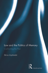 Law and the Politics of Memory (Confronting the Past) by Stiina Loytomaki, 9780415657280