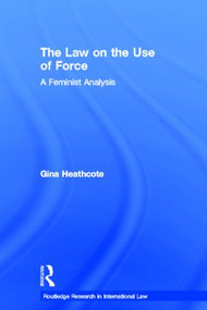 The Law on the Use of Force (A Feminist Analysis) by Gina Heathcote, 9780415492874