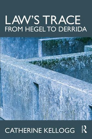 Law's Trace: From Hegel to Derrida by Catherine Kellogg, 9780415561617