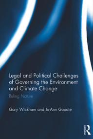 Legal and Political Challenges of Governing the Environment and Climate Change (Ruling Nature) by Gary Wickham, Jo-Ann Goodie, 9780415674645