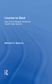 License To Steal (How Fraud Bleeds America's Health Care System, Updated Edition) by Malcolm K. Sparrow, 9780367009717