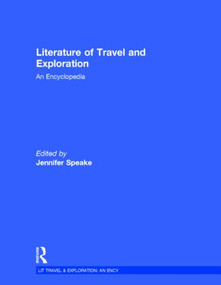 Literature of Travel and Exploration (An Encyclopedia) by Jennifer Speake, 9781579582470