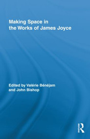 Making Space in the Works of James Joyce by Valerie Benejam, John Bishop, 9780415997416
