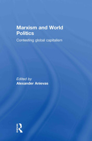 Marxism and World Politics (Contesting Global Capitalism) by Alexander Anievas, 9780415478021