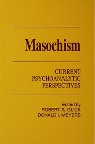 Masochism (Current Psychoanalytic Perspectives) by Robert A. Glick, Donald I. Meyers, 9781138146266