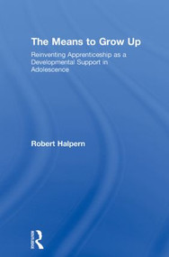 The Means to Grow Up (Reinventing Apprenticeship as a Developmental Support in Adolescence) by Robert Halpern, 9780415960328