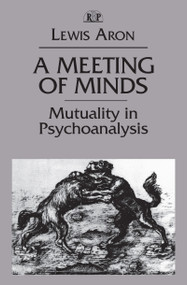 A Meeting of Minds (Mutuality in Psychoanalysis) by Lewis Aron, 9781138138605