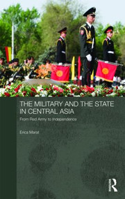 The Military and the State in Central Asia (From Red Army to Independence) by Erica Marat, 9780415493475