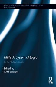 Mill's A System of Logic (Critical Appraisals) by Antis Loizides, 9780415841245