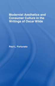 Modernist Aesthetics and Consumer Culture in the Writings of Oscar Wilde by Paul Fortunato, 9780415981033