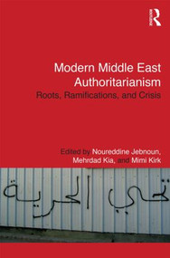Modern Middle East Authoritarianism (Roots, Ramifications, and Crisis) by Noureddine Jebnoun, Mehrdad Kia, Mimi Kirk, 9780415845007