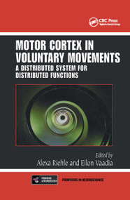 Motor Cortex in Voluntary Movements (A Distributed System for Distributed Functions) by Alexa Riehle, Eilon Vaadia, 9780849312878