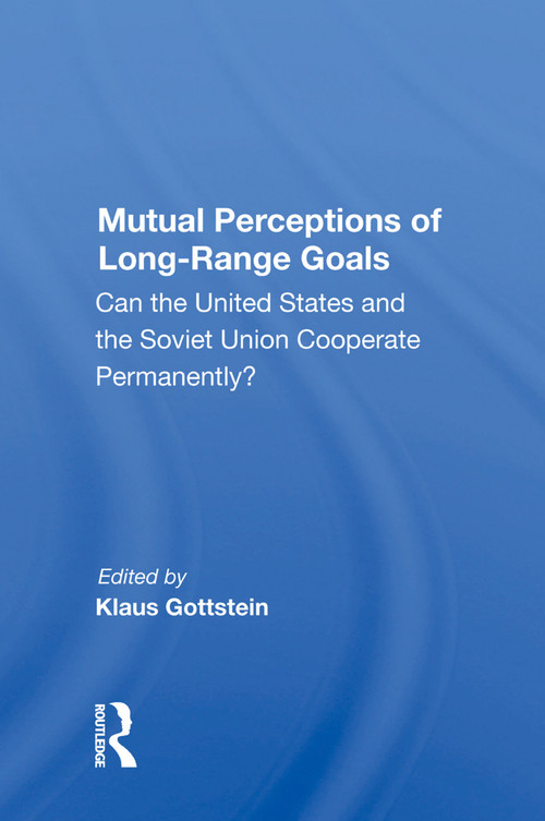 Mutual Perceptions Of Long-range Goals (Can The United States And The Soviet Union Cooperate Permanently?) by Klaus Gottstein, 9780367004149