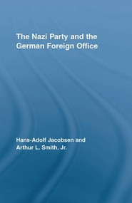 The Nazi Party and the German Foreign Office by Hans-Adolph Jacobsen, Arthur L. Smith Jr., 9780415957717