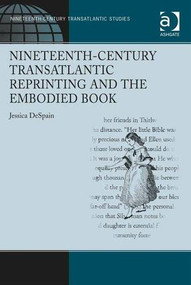 Nineteenth-Century Transatlantic Reprinting and the Embodied Book by Jessica DeSpain, 9781409432005