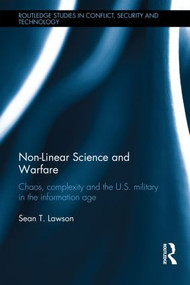 Nonlinear Science and Warfare (Chaos, complexity and the U.S. military in the information age) by Sean T. Lawson, 9780415836852