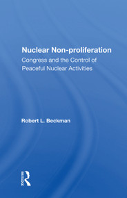 Nuclear Non-proliferation (Congress And The Control Of Peaceful Nuclear Activities) by Robert L. Beckman, 9780367008314