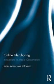 Online File Sharing (Innovations in Media Consumption) by Jonas Andersson Schwarz, 9780415854306