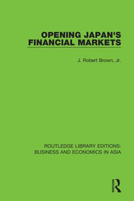 Opening Japan's Financial Markets by J. Robert Brown, Jr., 9781138368750