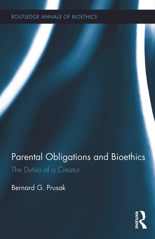 Parental Obligations and Bioethics (The Duties of a Creator) by Bernard G. Prusak, 9780415703338