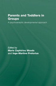Parents and Toddlers in Groups (A Psychoanalytic Developmental Approach) by Marie Zaphiriou Woods, Inge-Martine Pretorius, 9780415486392