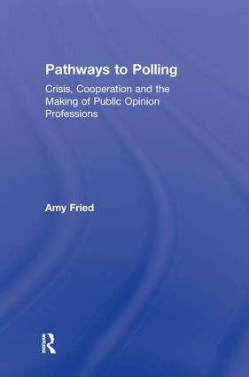 Pathways to Polling (Crisis, Cooperation and the Making of Public Opinion Professions) by Amy Fried, 9780415891417