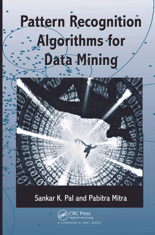 Pattern Recognition Algorithms for Data Mining by Sankar K. Pal, Pabitra Mitra, 9781584884576