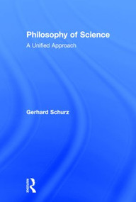 Philosophy of Science (A Unified Approach) by Gerhard Schurz, 9780415829342