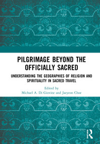 Pilgrimage beyond the Officially Sacred (Understanding the Geographies of Religion and Spirituality in Sacred Travel) by Michael A. Di Giovine, Jaeyeon Choe, 9780367441197