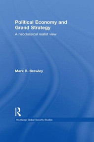 Political Economy and Grand Strategy (A Neoclassical Realist View) by Mark R. Brawley, 9780415493673