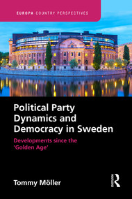 Political Party Dynamics and Democracy in Sweden: (Developments since the ‘Golden Age') by Tommy Moller, 9780367281496
