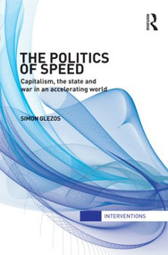 The Politics of Speed (Capitalism, the State and War in an Accelerating World) by Simon Glezos, 9780415782616