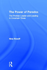 The Power of Paradox (The Protean Leader and Leading in Uncertain Times) by Nina Rosoff, 9780415875103
