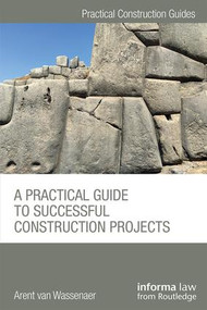 A Practical Guide to Successful Construction Projects by Arent van Wassenaer, 9781138204140