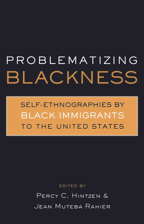 Problematizing Blackness (Self Ethnographies by Black Immigrants to the United States) by Jean Muteba Rahier, Percy Hintzen, 9780415931205