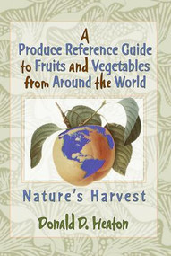 A Produce Reference Guide to Fruits and Vegetables from Around the World (Nature's Harvest) by Donald D Heaton, 9781560228653