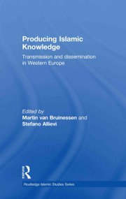 Producing Islamic Knowledge (Transmission and dissemination in Western Europe) by Martin van Bruinessen, Stefano Allievi, 9780415355926