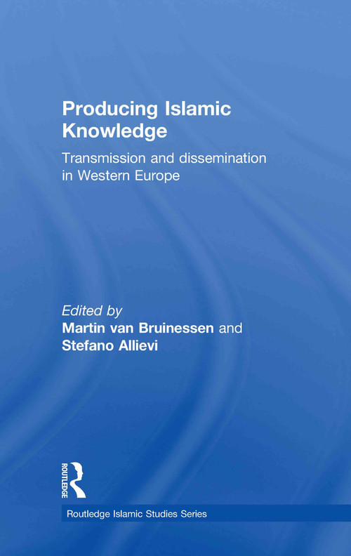 Producing Islamic Knowledge (Transmission and dissemination in Western Europe) by Martin van Bruinessen, Stefano Allievi, 9780415355926