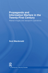 Propaganda and Information Warfare in the Twenty-First Century (Altered Images and Deception Operations) by Scot Macdonald, 9780415771450