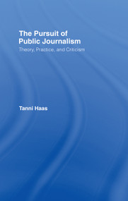 The Pursuit of Public Journalism (Theory, Practice and Criticism) by Tanni Haas, 9780415978248